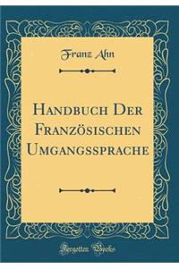 Handbuch Der FranzÃ¶sischen Umgangssprache (Classic Reprint)