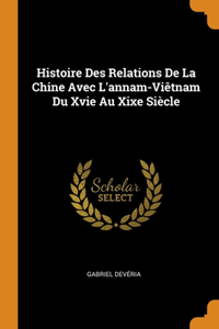 Histoire Des Relations De La Chine Avec L'annam-Viêtnam Du Xvie Au Xixe Siècle