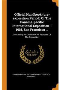 Official Handbook (Pre-Exposition Period) of the Panama-Pacific International Exposition--1915, San Francisco ...