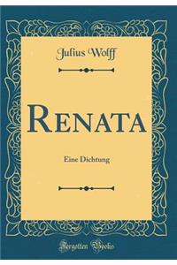 Renata: Eine Dichtung (Classic Reprint)