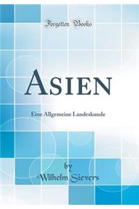 Asien: Eine Allgemeine Landeskunde (Classic Reprint)