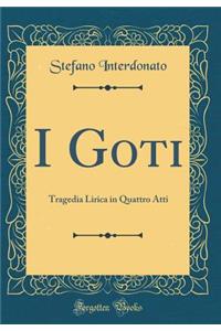 I Goti: Tragedia Lirica in Quattro Atti (Classic Reprint)
