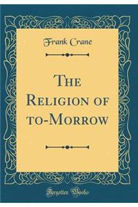 The Religion of To-Morrow (Classic Reprint)