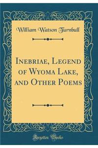 Inebriae, Legend of Wyoma Lake, and Other Poems (Classic Reprint)