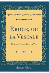 Ericie, Ou La Vestale: Drame, En Trois Actes En Vers (Classic Reprint): Drame, En Trois Actes En Vers (Classic Reprint)