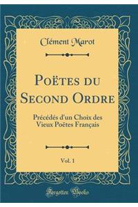 PoÃ«tes Du Second Ordre, Vol. 1: PrÃ©cÃ©dÃ©s d'Un Choix Des Vieux PoÃ«tes FranÃ§ais (Classic Reprint)