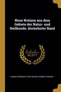 Neue Notizen Aus Dem Gebiete Der Natur- Und Heilkunde, Dreizehnter Band