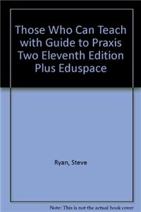 Those Who Can Teach with Guide to Praxis Two Eleventh Edition Plus Eduspace