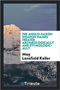 Anglo-Saxon Weapon Names Treated Archaeologically and Etymologically