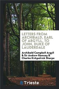Letters from Archibald, Earl of Argyll, to John, Duke of Lauderdale.