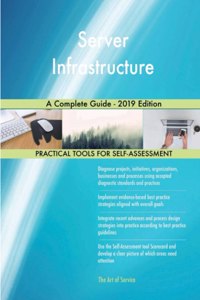 Server Infrastructure A Complete Guide - 2019 Edition