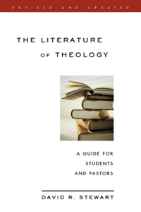 Literature of Theology: A Guide for Students and Pastors, Revised and Updated