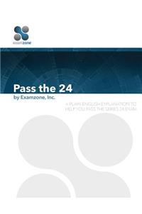 Pass the 24: A Plain English Explanation to Help You Pass the Series 24 Exam