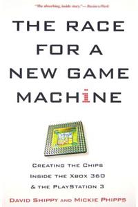 The Race for a New Game Machine: Creating the Chips Inside the Xbox 360 and the PlayStation 3