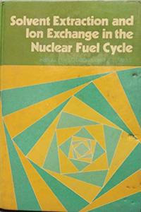 Solvent Extraction And Ion Exchange In The Nuclear Fuel Cycle