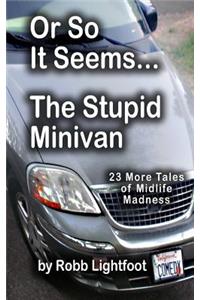 Or So It Seems ... The Stupid Minivan and More Tales of Midlife Madness