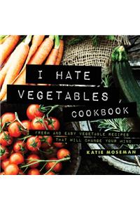 I Hate Vegetables Cookbook