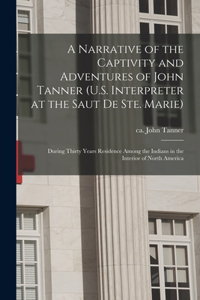 Narrative of the Captivity and Adventures of John Tanner (U.S. Interpreter at the Saut De Ste. Marie)