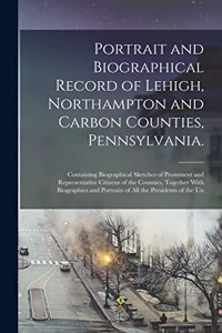 Portrait and Biographical Record of Lehigh, Northampton and Carbon Counties, Pennsylvania.