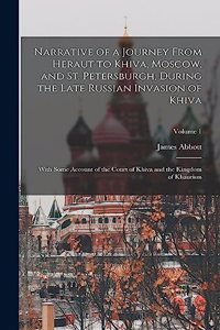 Narrative of a Journey From Heraut to Khiva, Moscow, and St. Petersburgh, During the Late Russian Invasion of Khiva