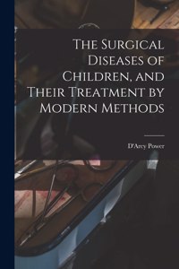 Surgical Diseases of Children, and Their Treatment by Modern Methods