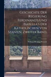 Geschichte der Regierung Ferdinand's und Isabella's der katholischen von Spanien, Zweiter Band.