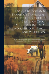 Ensign, Bridgman & Fanning's Travellers' Guide Through the States of Ohio, Michigan, Indiana, Illinois, Missouri, Iowa, and Wisconsin