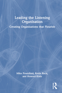 Leading the Listening Organisation: Creating Organisations that Flourish