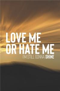 Love Me Or Hate Me I'm Still Gonna Shine