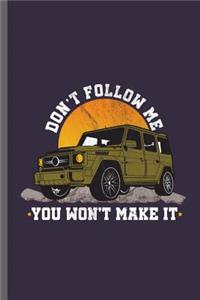 Don't follow me you won't make it