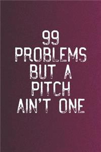 99 Problems But A Pitch Ain't One