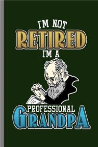 I'm not Retired I'm a Professional Grandpa