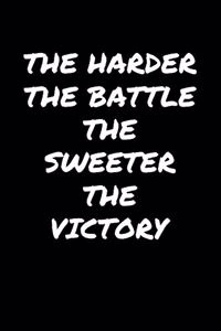The Harder The Battle The Sweeter The Victory�