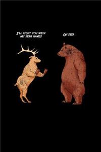 I'll fight you with my bear hands! Oh Deer
