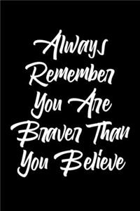 Always Remember You Are Braver Than You Believe