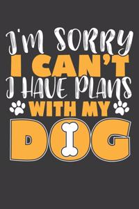 I'm Sorry I Can't I Have Plans With My Dog