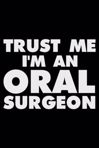 Trust Me I'm An Oral Surgeon: Funny Writing Notebook, Journal For Work, Daily Diary, Planner, Organizer, Appointment Book for Oral Surgeons