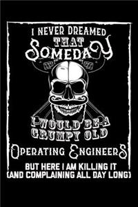 I Never Dreamed That Someday I Would Be a Grumpy Old Operating Engineer But Here I M Killing It (and Complaining All Day Long)