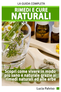 Rimedi E Cure Naturali - La Guida Completa. Scopri come vivere in modo più sano e naturale grazie ai rimedi naturali ed alle erbe.