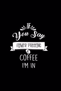 If You Say Flower Pressing and Coffee I'm In