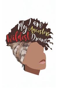 I Am My Ancestors Wildest Dreams