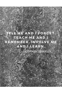 Tell me and I forget. Teach me and I remember. Involve me and I learn.