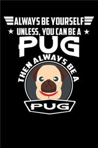 Always Be Yourself Unless You Can Be A Pug Then Always Be A Pug
