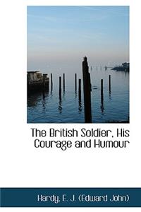 The British Soldier, His Courage and Humour
