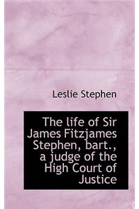 The Life of Sir James Fitzjames Stephen, Bart., a Judge of the High Court of Justice