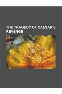 The Tragedy of Caesar's Revenge