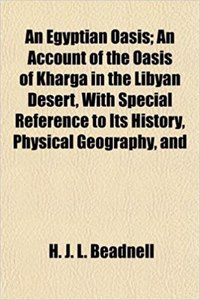An Egyptian Oasis; An Account of the Oasis of Kharga in the Libyan Desert, with Special Reference to Its History, Physical Geography, and
