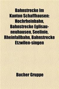 Bahnstrecke Im Kanton Schaffhausen: Hochrheinbahn, Bahnstrecke Eglisau-Neuhausen, Seelinie, Rheinfallbahn, Bahnstrecke Etzwilen-Singen