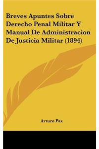 Breves Apuntes Sobre Derecho Penal Militar y Manual de Administracion de Justicia Militar (1894)