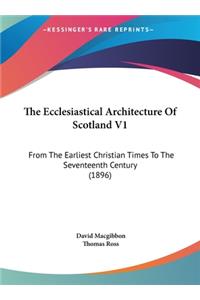 The Ecclesiastical Architecture of Scotland V1